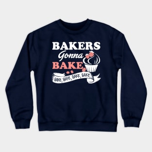 Bakers Gonna Bake Bake Bake Crewneck Sweatshirt